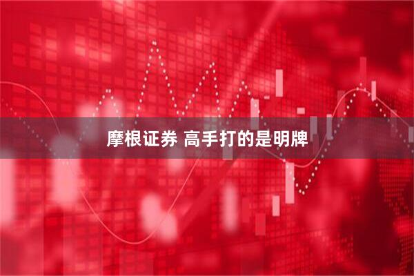 摩根证券 高手打的是明牌
